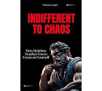 Indifferent to Chaos: How Stoicism Teaches You to Focus on Yourself (stoicism: Let Nothing Affect You, Indifferent to Chaos, Stoicism for Hard Days, Stoic Mind, Unlimited Life)