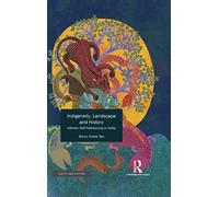 Indigeneity, Landscape and History: Adivasi Self-Fashioning in India