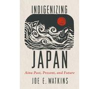 Indigenizing Japan: Ainu Past, Present, and Future