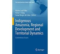 Indigenous Amazonia, Regional Development and Territorial Dynamics: Contentious Issues (The Latin American Studies Book Series)