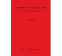 Indigenous Archaeology in India: Prospects of an Archaeology for the Subaltern: Prospects for an Archaeology of the Subaltern: 1927 (British Archaeological Reports International Series)