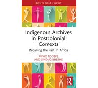 Indigenous Archives in Postcolonial Contexts: Recalling the Past in Africa