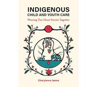 Indigenous Child and Youth Care: Weaving Two Heart Stories Together