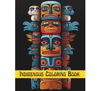 Indigenous Coloring Book: Native American Totem Pole Art Colouring pages for Adults & Kids, Anxiety & Stress Reliefing, Relaxation, Mindfulness & Relaxtion Activity (Indigenous Coloring Books Series)