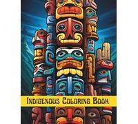 Indigenous Coloring Book: Native American Totem Pole Art Colouring pages for Kids & Adults, Anxiety & Stress Reliefing, Mindfulness & Relaxation Activity (Indigenous Coloring Books Series)
