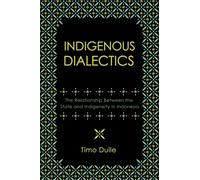Indigenous Dialectics : The Relationship Between the State and Indigeneity in Indonesia