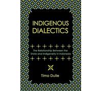 Indigenous Dialectics: The Relationship Between the State and Indigeneity in Indonesia (Cornell Modern Indonesia Project)