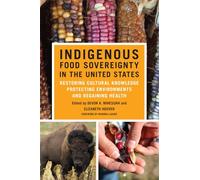 Indigenous Food Sovereignty in the United States: Restoring Cultural Knowledge, Protecting Environments, and Regaining Health: 18 (New Directions in Native American Studies Series)