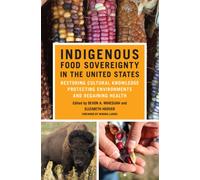 Indigenous Food Sovereignty in the United States : Restoring Cultural Knowledge, Protecting Environments, and Regaining Health