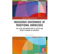 Indigenous Governance of Traditional Knowledge: The Legal Implementation of Access and Benefit-Sharing in Australia (Indigenous Peoples and the Law)