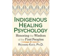 Indigenous Healing Psychology: Honoring the Wisdom of the First Peoples
