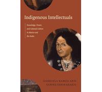 Indigenous Intellectuals: Knowledge, Power, and Colonial Culture in Mexico and the Andes