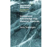 Indigenous Knowledge and Material Histories: The Example of Rubber (Elements in Environmental Humanities)