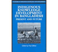 Indigenous Knowledge Development in Bangladesh: Present and Future (Studies in Indigenous Knowledge and Development)
