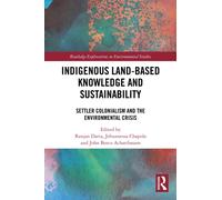 Indigenous Land-Based Knowledge and Sustainability : Settler Colonialism and the Environmental Crisis