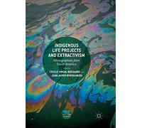Indigenous Life Projects and Extractivism: Ethnographies from South America (Approaches to Social Inequality and Difference)