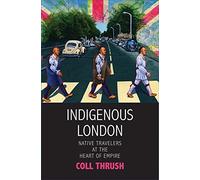 Indigenous London: Native Travelers at the Heart of Empire (The Henry Roe Cloud Series on American Indians and Modernity)