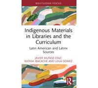 Indigenous Materials in Libraries and the Curriculum : Latin American and Latinx Sources