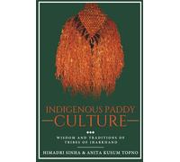 Indigenous Paddy Culture - Wisdom and Traditions of Tribes of Jharkhand (Full Color)