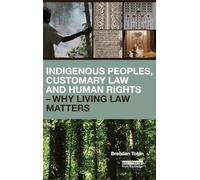 Indigenous Peoples, Customary Law and Human Rights - Why Living Law Matters (Routledge Studies in Law and Sustainable Development)