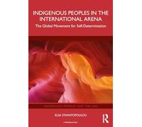 Indigenous Peoples in the International Arena: The Global Movement for Self-Determination (Indigenous Peoples and the Law)