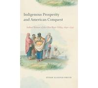 Indigenous Prosperity and American Conquest: Indian Women of the Ohio River Valley, 1690-1792 (Published by the Omohundro Institute of Early American ... and the University of North Carolina Press)