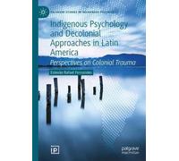 Indigenous Psychology and Decolonial Approaches in Latin America: Perspectives on Colonial Trauma (Palgrave Studies in Indigenous Psychology)