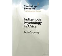 Indigenous Psychology in Africa: A Survey of Concepts, Theory, Research, and Praxis (Elements in Psychology and Culture)