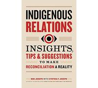 Indigenous Relations: Insights, Tips & Suggestions to Make Reconciliation a Reality