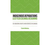 Indigenous Reparations and Settler Colonial Reckoning : Re-Braiding Rights and Redress in Canada
