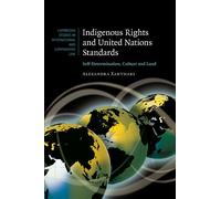Indigenous Rights and United Nations Standards: Self-Determination, Culture and Land: 52 (Cambridge Studies in International and Comparative Law, Series Number 52)