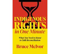 Indigenous Rights in One Minute: What You Need to Know to Talk Reconciliation