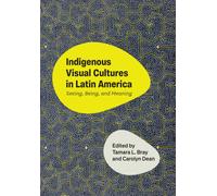 Indigenous Visual Cultures in Latin America : Seeing, Being, and Meaning
