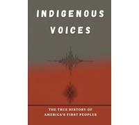 Indigenous Voices: The True History of America's First People (Native American History Collection)