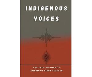 Indigenous Voices: The True History of America's First People (Native American History Collection)