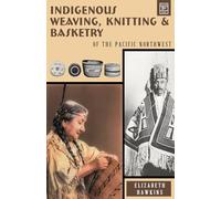 Indigenous Weaving, Knitting and Basketry: of the Pacific Northwest