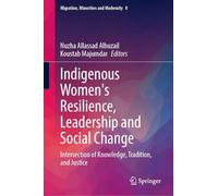 Indigenous Women's Resilience, Leadership and Social Change: Intersection of Knowledge, Tradition, and Justice (Migration, Minorities and Modernity, 8)