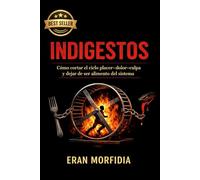 Indigestos: Cómo cortar el ciclo placer-dolor-culpa y dejar de ser alimento del sistema