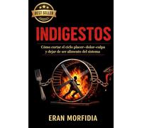 Indigestos: Cómo cortar el ciclo placer-dolor-culpa y dejar de ser alimento del sistema