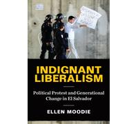 Indignant Liberalism : Political Protest and Generational Change in El Salvador