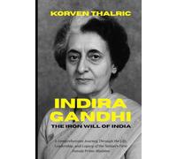 Indira Gandhi: The Iron Will of India: A Comprehensive Journey Through the Life, Leadership, and Legacy of the Nation’s First Female Prime Minister (Leaders Who Shaped the World)