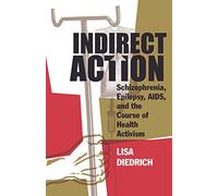 Indirect Action: Schizophrenia, Epilepsy, AIDS, and the Course of Health Activism (PostHumanities)
