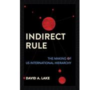 Indirect Rule: The Making of US International Hierarchy