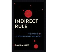 Indirect Rule : The Making of US International Hierarchy