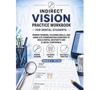 INDIRECT VISION PRACTICE WORKBOOK FOR DENTAL STUDENTS: Mirror Training, Coloring Drills, and Hand-Eye Coordination Exercises to Build Dental Dexterity and Clinical Confidence
