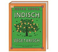Indisch vegetarisch: 130 schnelle & einfache Rezepte für jeden Tag