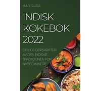 Indisk Kokebok 2022: Deilige Oppskrifter AV Den Indiske Tradisjonen for Nybegynnere