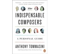 Indispensable Composers, The: A Personal Guide