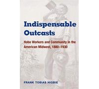 Indispensable Outcasts: Hobo Workers and Community in the American Midwest, 1880-1930 (Working Class in American History)