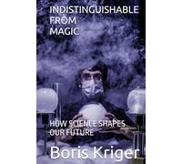 INDISTINGUISHABLE FROM MAGIC: HOW SCIENCE SHAPES OUR FUTURE (SCIENCE AND COSMOS)